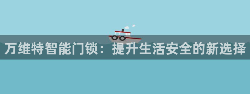 jdb电子游艺：万维特智能门锁：提升生活安全的新选择