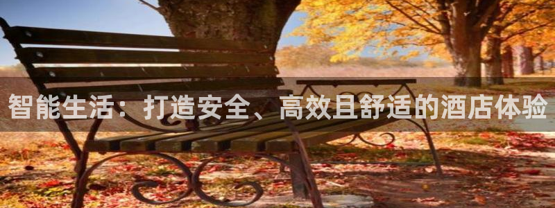 jdb试玩模拟器：智能生活：打造安全、高效且舒适的酒店体验