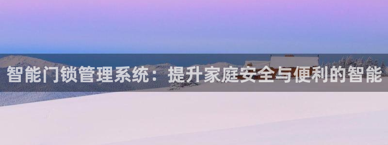 JDB电子富豪哥爆奖视频：智能门锁管理系统：提升家庭安全与便