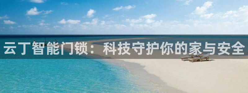 jdb电子官网入口App：云丁智能门锁：科技守护你的家与安全