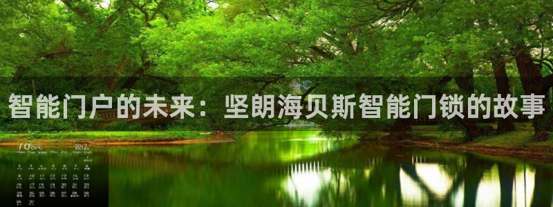 jdb电子试玩平台大奖视频：智能门户的未来：坚朗海贝斯智能门