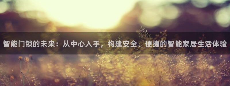 jdb电子游戏麻雀无双大奖视频：智能门锁的未来：从中心入手，