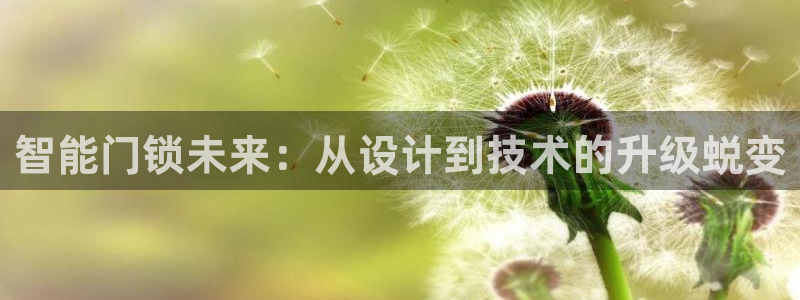jdb彩金jp获得：智能门锁未来：从设计到技术的升级蜕变
