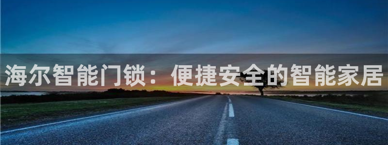 jdb电子 飞鸟派对：海尔智能门锁：便捷安全的智能家居