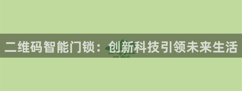 jdb开运夺宝大奖：二维码智能门锁：创新科技引领未来生活