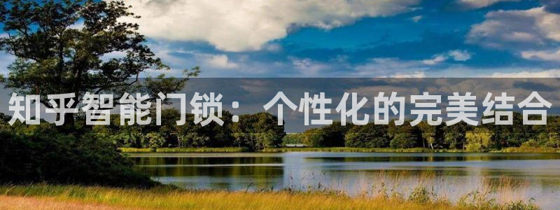 jdb变脸爆分视频：知乎智能门锁：个性化的完美结合