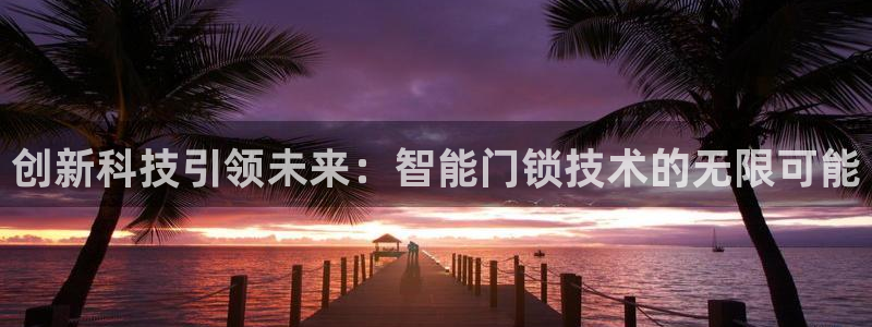 jdb电子首页平台：创新科技引领未来：智能门锁技术的无限可能