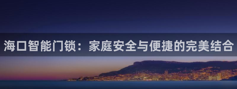 jdb电子如何准确的抓住免费游戏：海口智能门锁：家庭安全与便