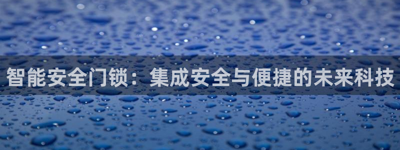 jdb电子游戏哪个容易赢：智能安全门锁：集成安全与便捷的未来