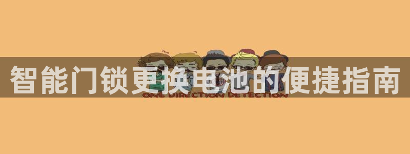 jdb电子哪个游戏容易爆大奖：智能门锁更换电池的便捷指南