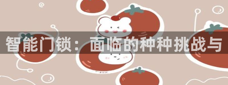 jdb游戏爆分视频：智能门锁：面临的种种挑战与