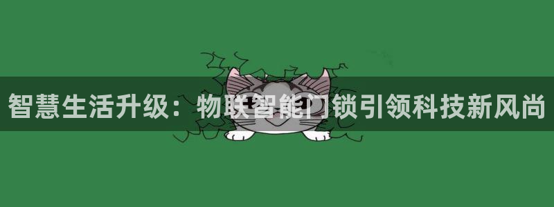 jdb电子飞鸟派对豪华版：智慧生活升级：物联智能门锁引领科技